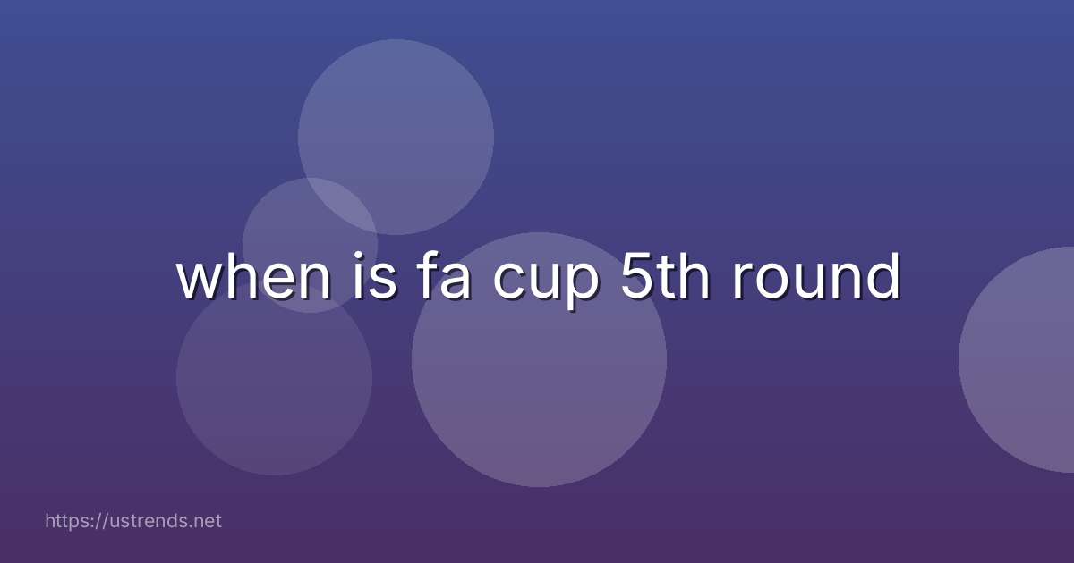 when is fa cup 5th round