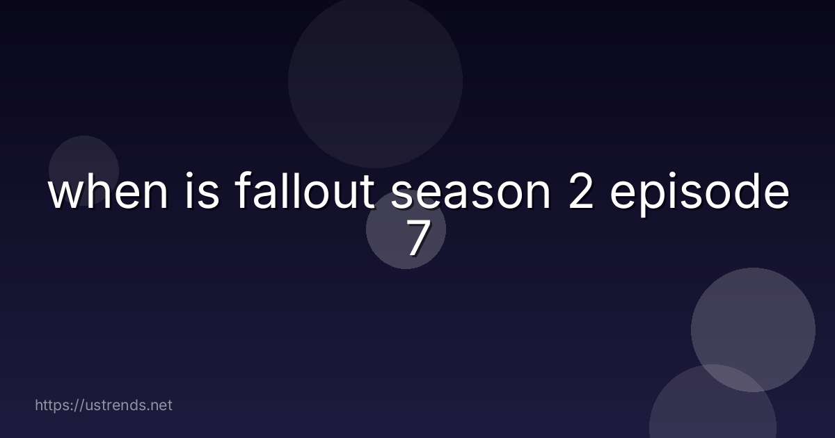 when is fallout season 2 episode 7