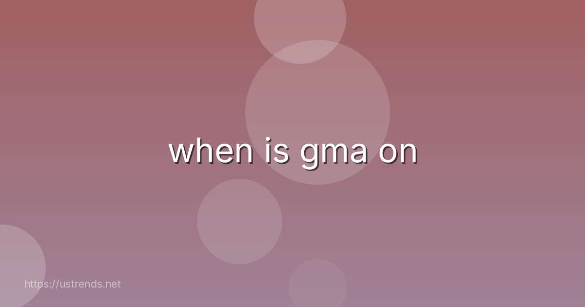 when is gma on
