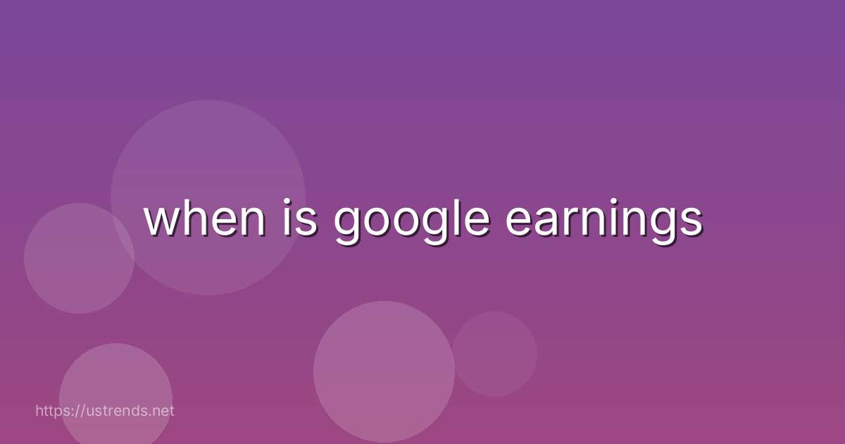 when is google earnings