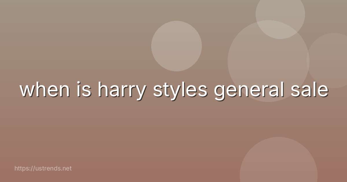 when is harry styles general sale