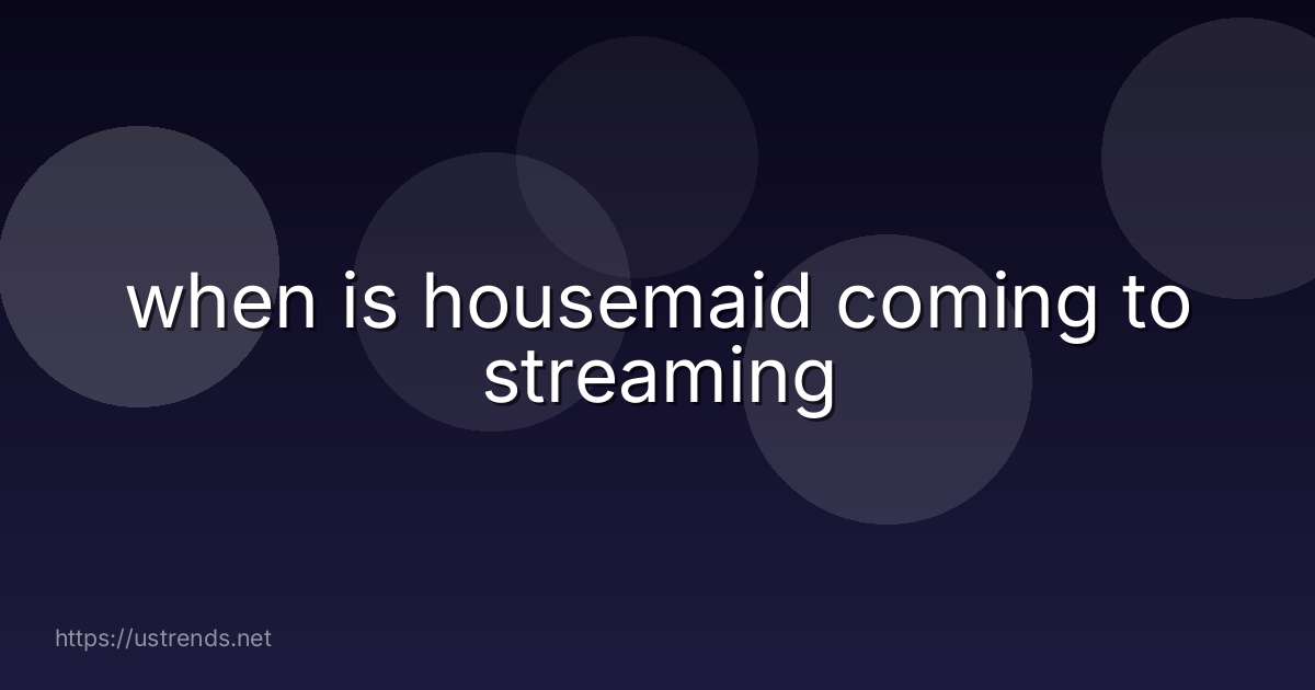 when is housemaid coming to streaming