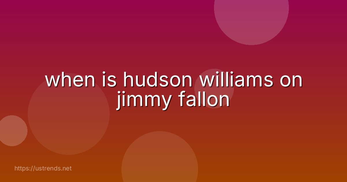 when is hudson williams on jimmy fallon