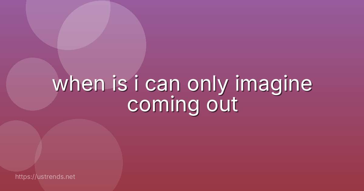 when is i can only imagine coming out