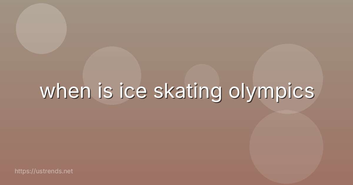 when is ice skating olympics