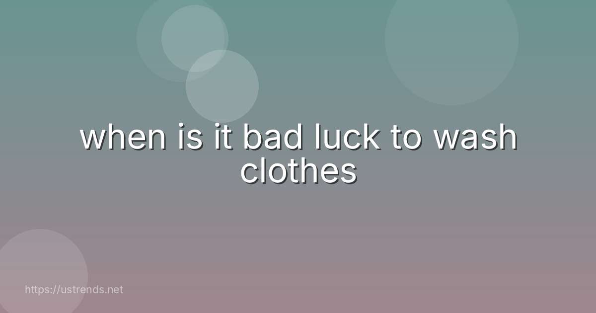 when is it bad luck to wash clothes