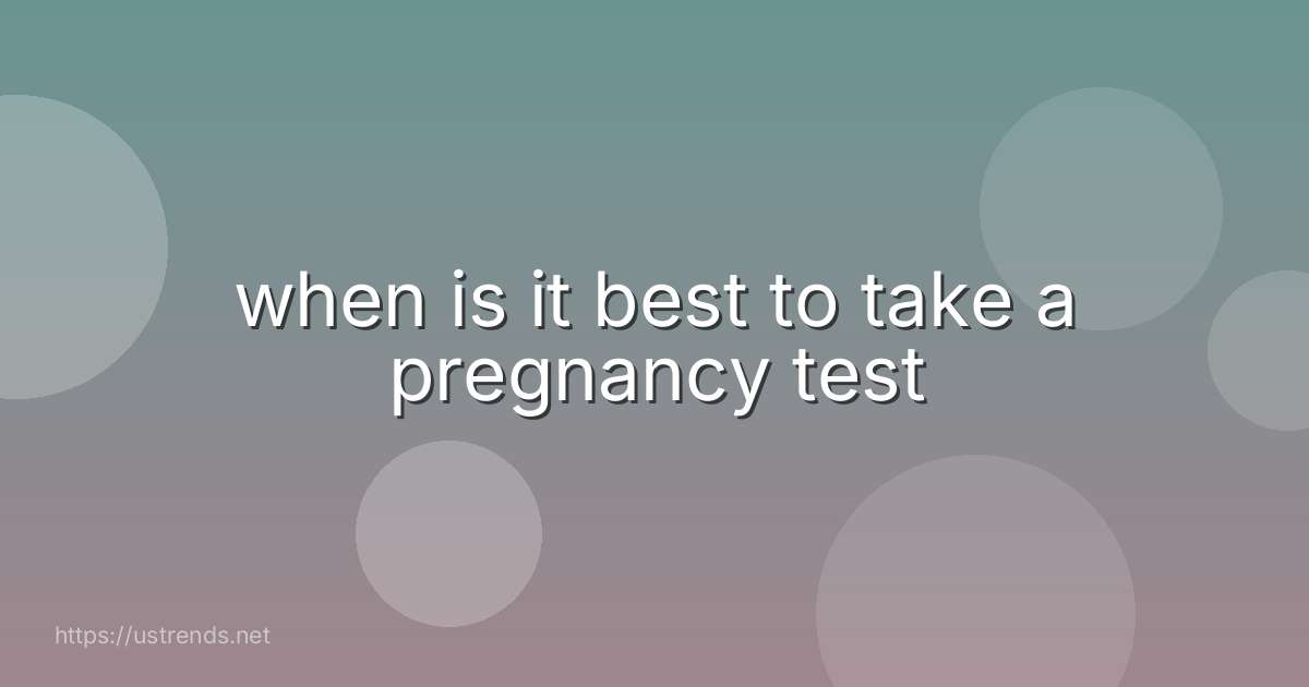 when is it best to take a pregnancy test