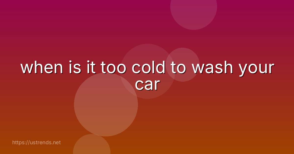 when is it too cold to wash your car