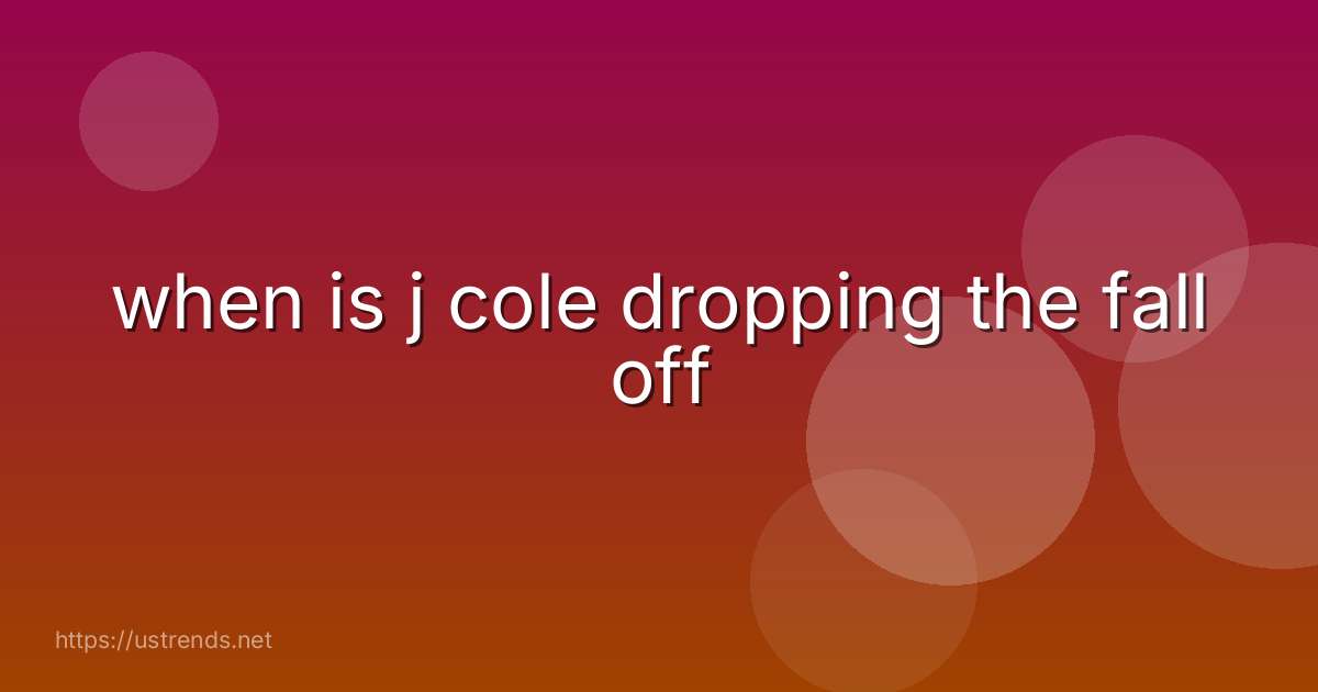 when is j cole dropping the fall off