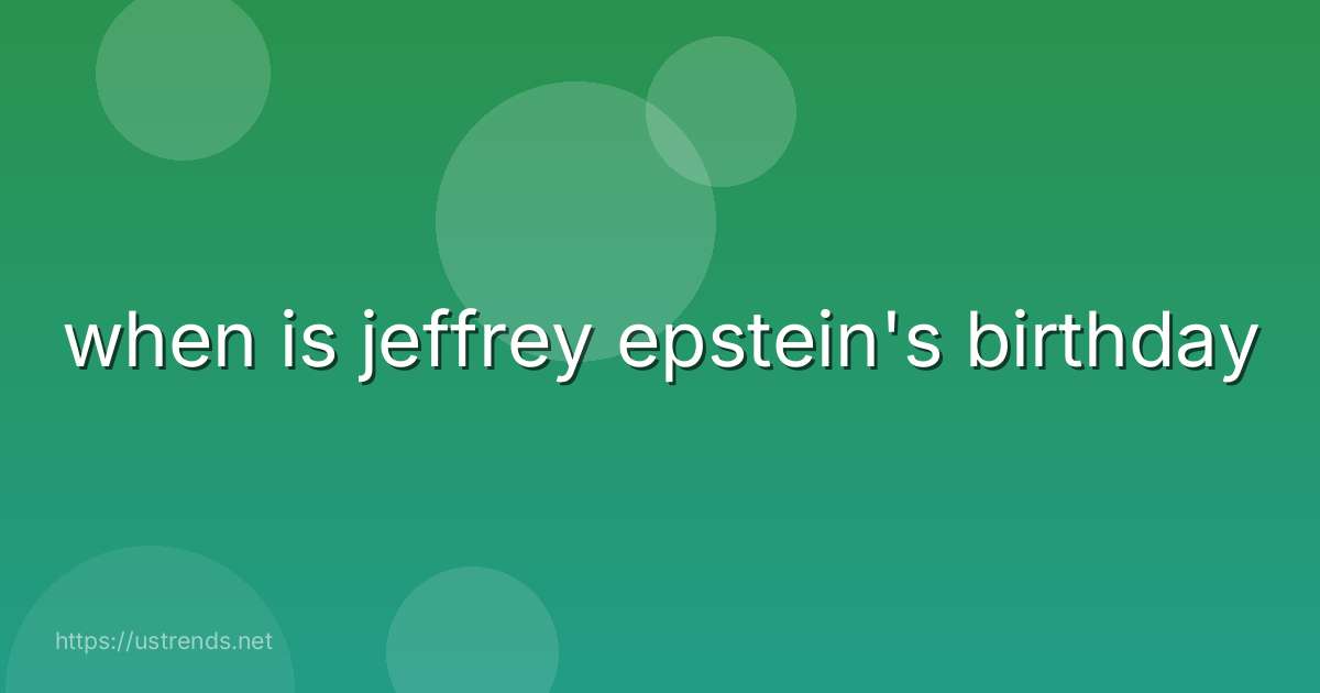 when is jeffrey epstein's birthday