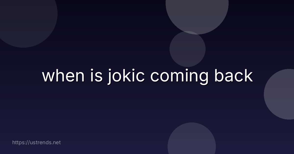 when is jokic coming back