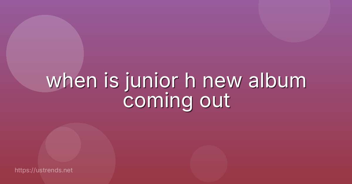 when is junior h new album coming out