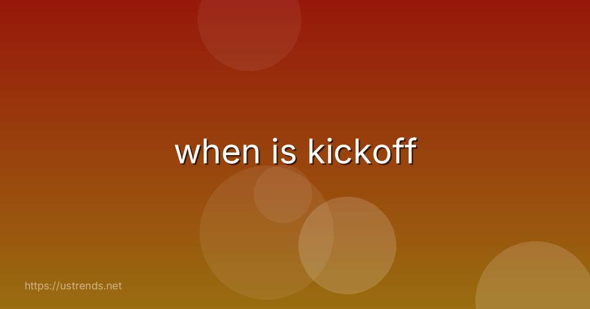 when is kickoff