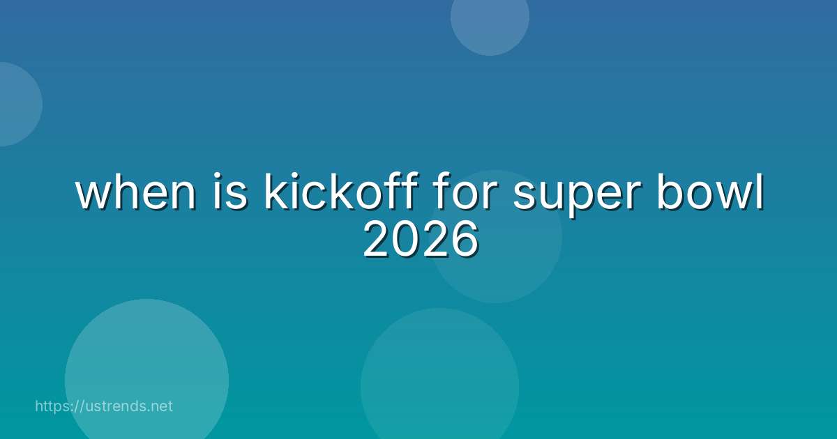 when is kickoff for super bowl 2026