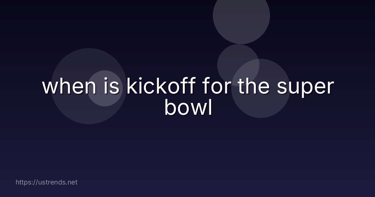 when is kickoff for the super bowl