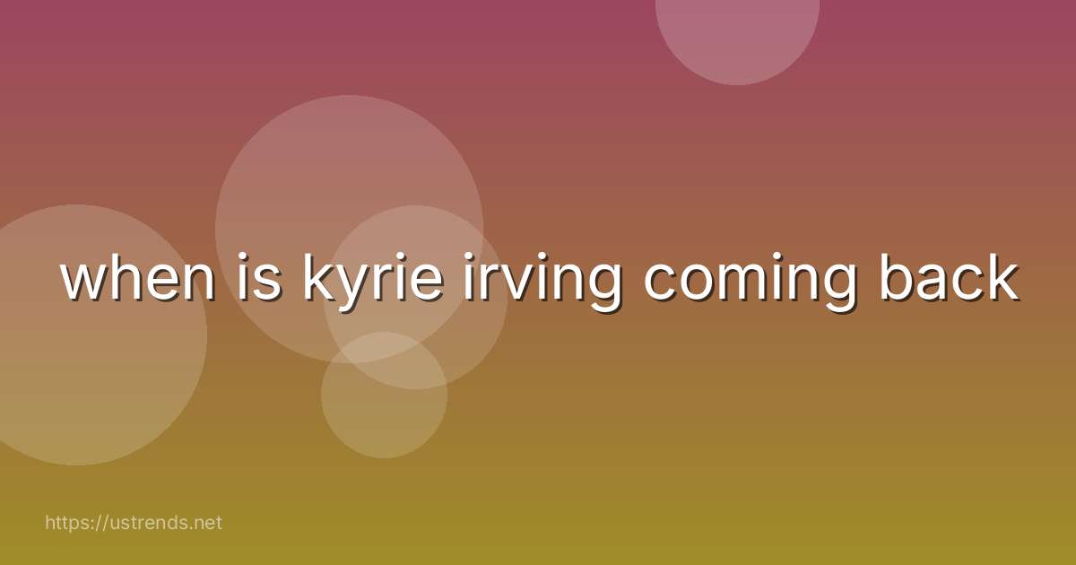 when is kyrie irving coming back