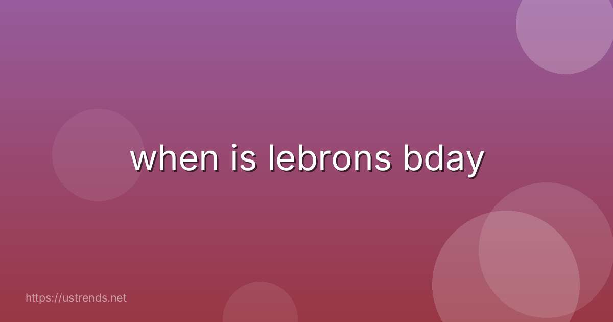 when is lebrons bday