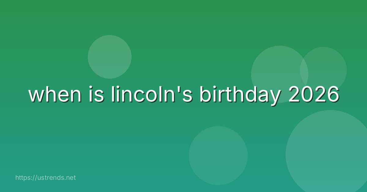 when is lincoln's birthday 2026