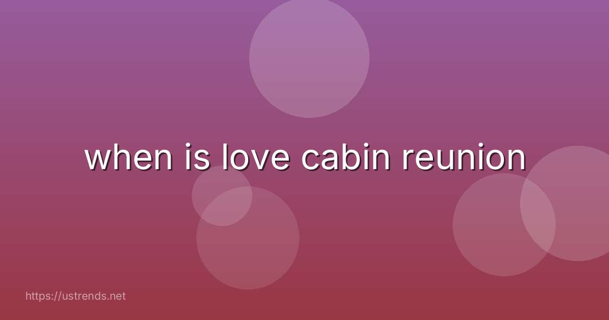 when is love cabin reunion