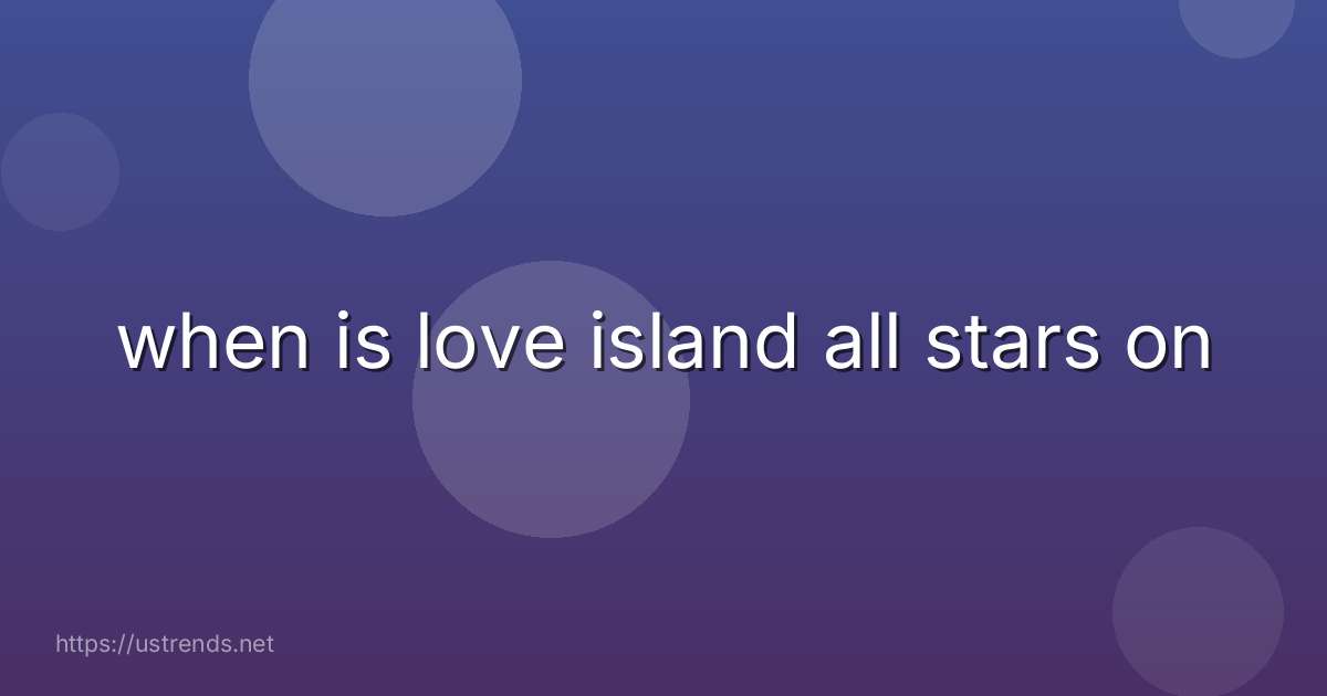 when is love island all stars on