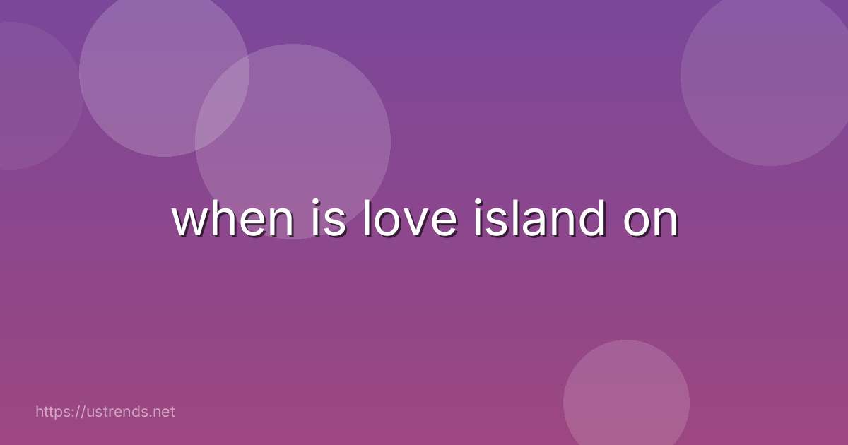 when is love island on