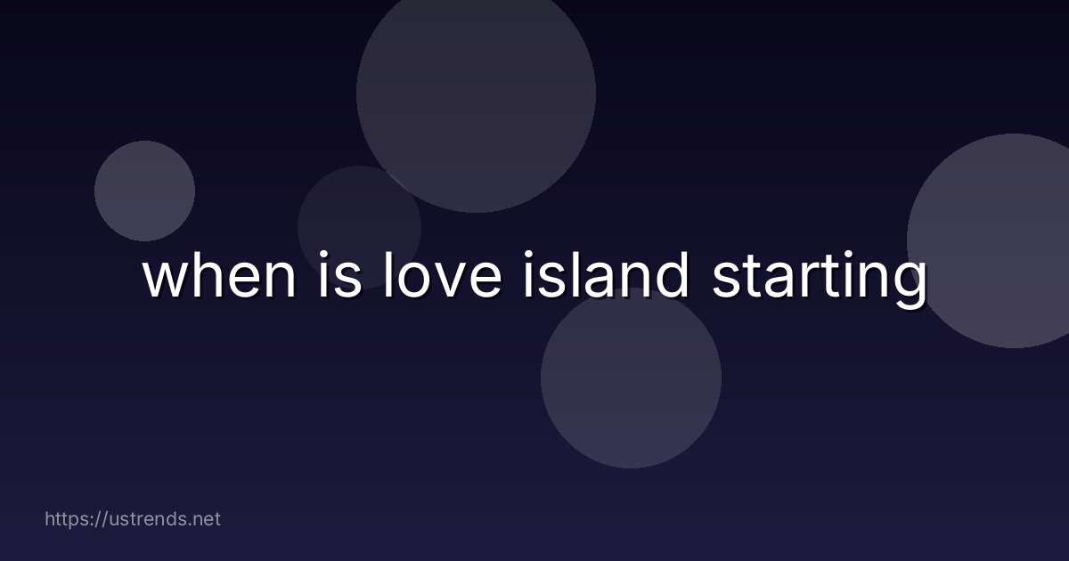 when is love island starting
