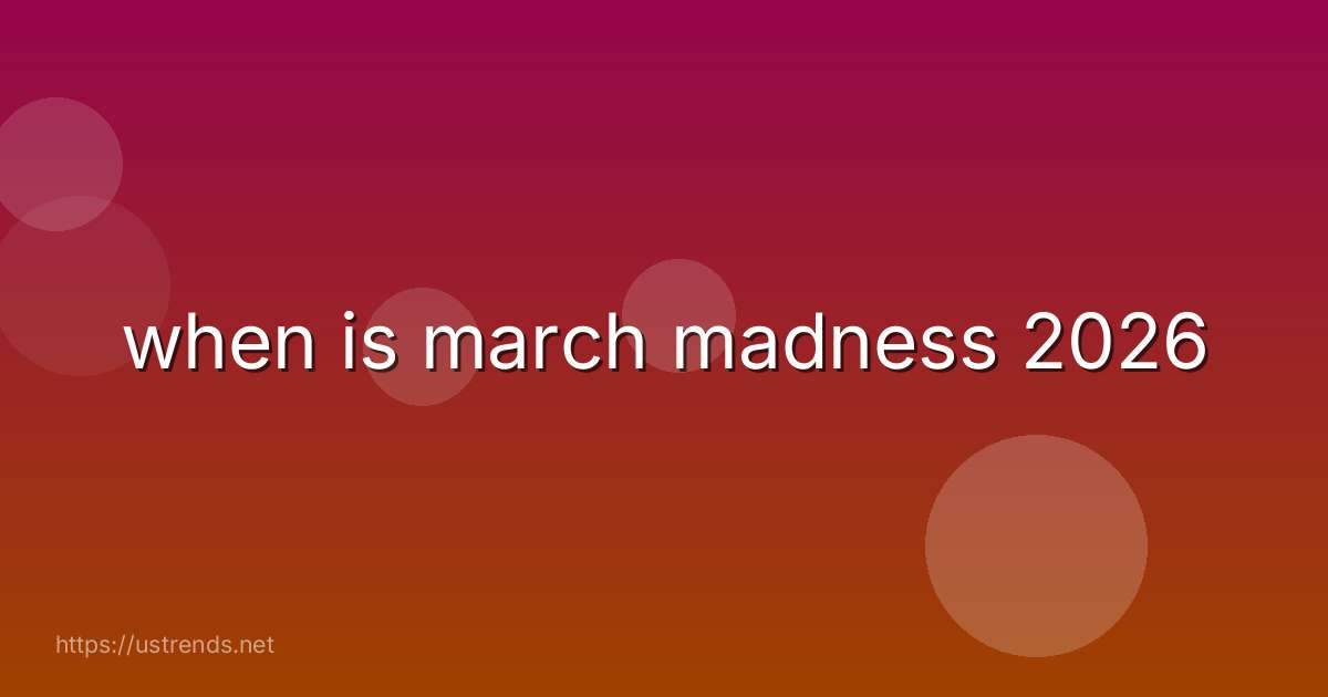 when is march madness 2026