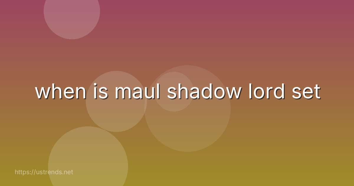 when is maul shadow lord set
