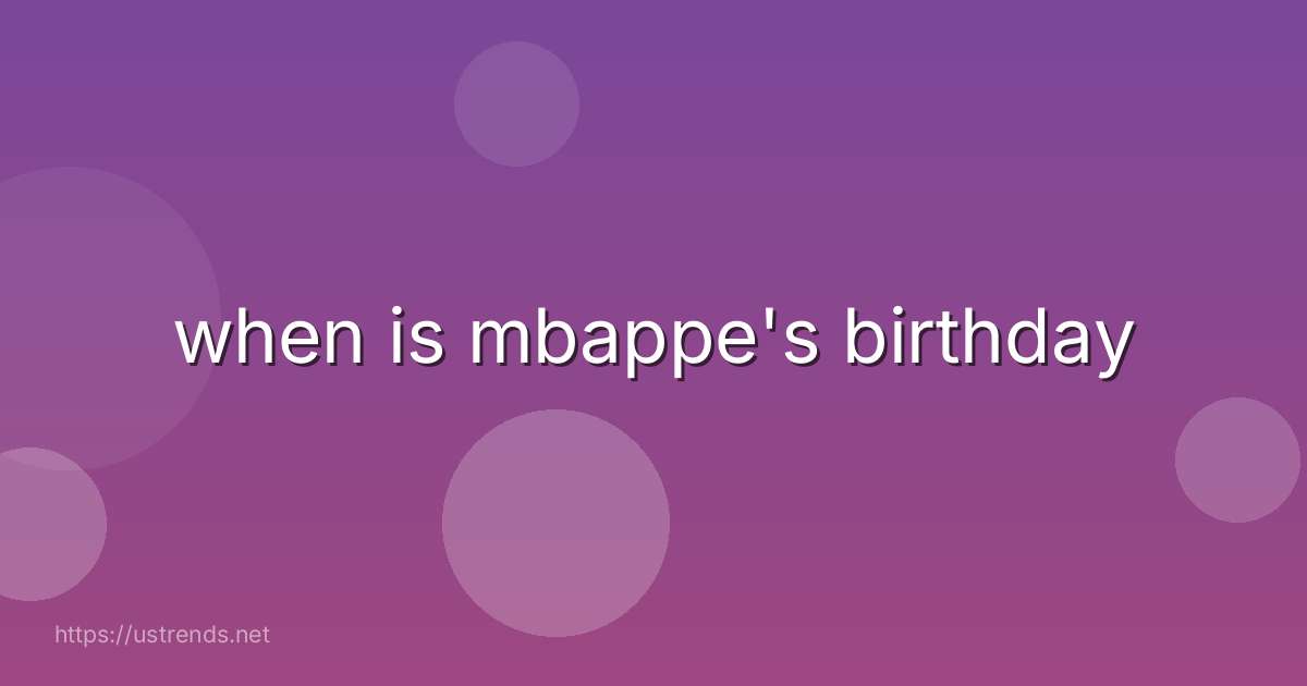 when is mbappe's birthday