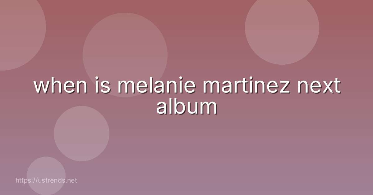 when is melanie martinez next album