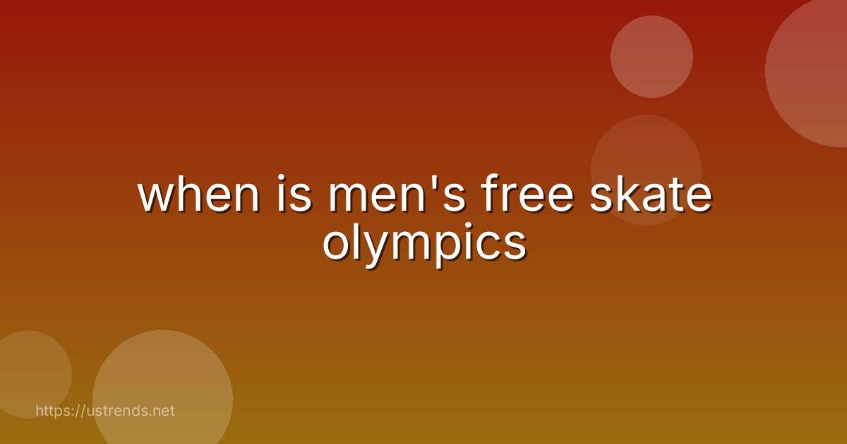 when is men's free skate olympics