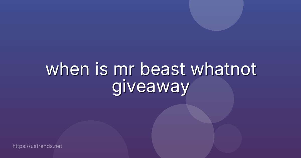 when is mr beast whatnot giveaway
