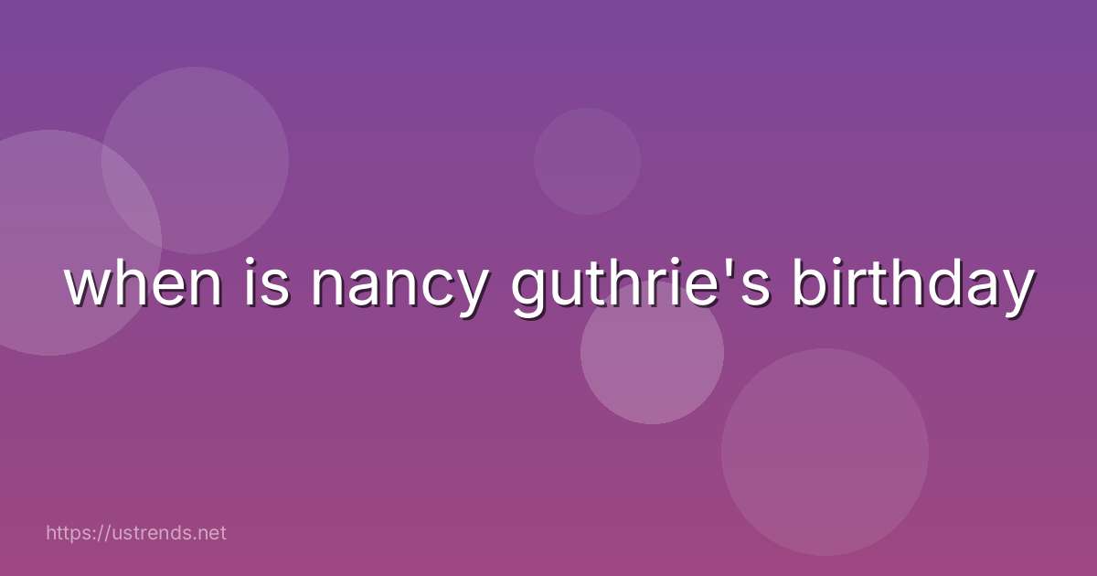 when is nancy guthrie's birthday