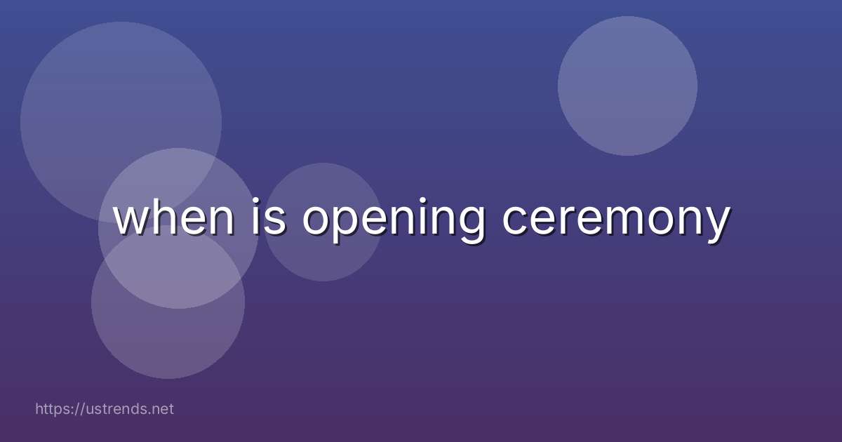 when is opening ceremony