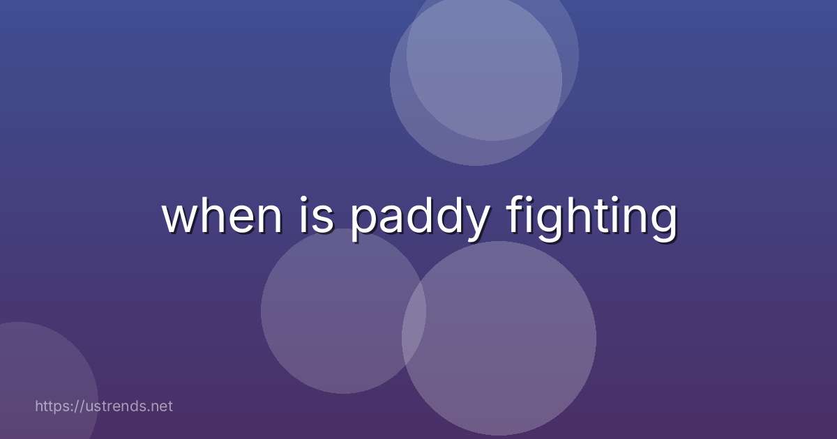 when is paddy fighting