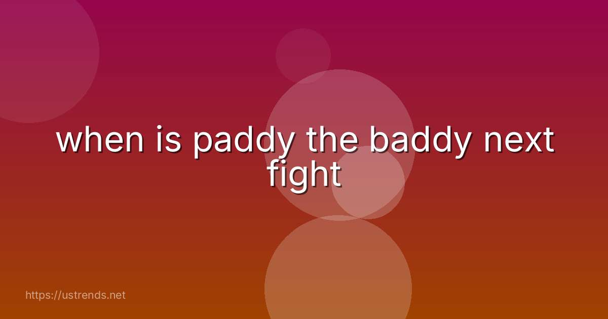 when is paddy the baddy next fight