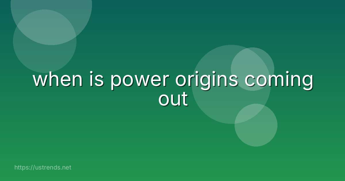 when is power origins coming out