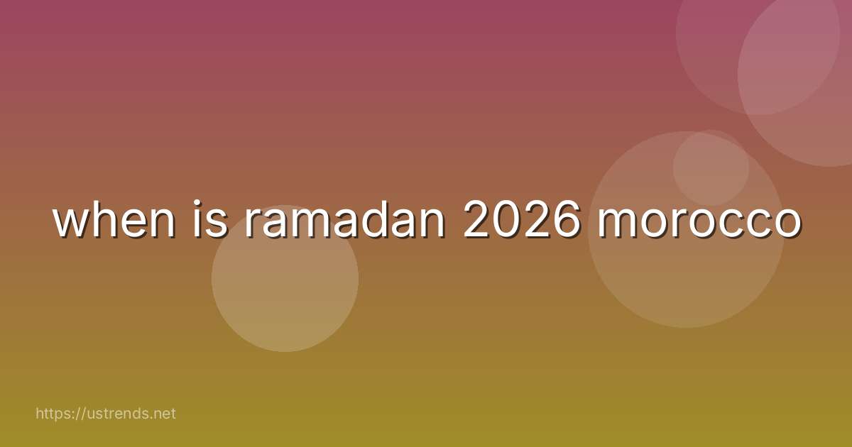 when is ramadan 2026 morocco