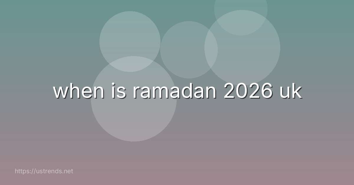 when is ramadan 2026 uk