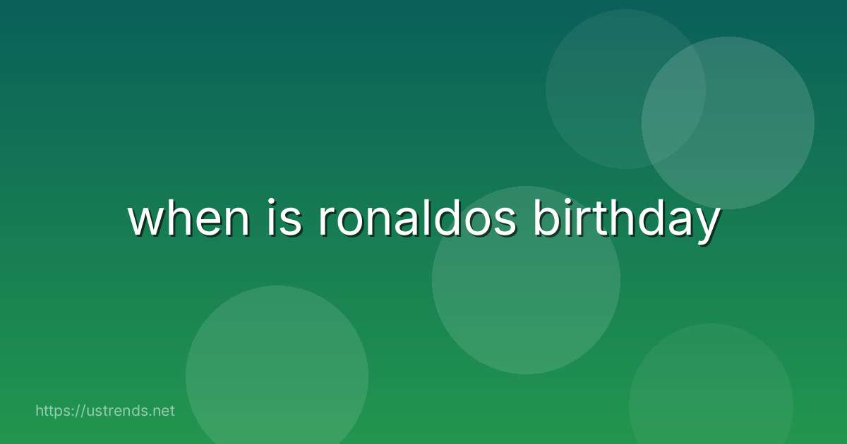 when is ronaldos birthday