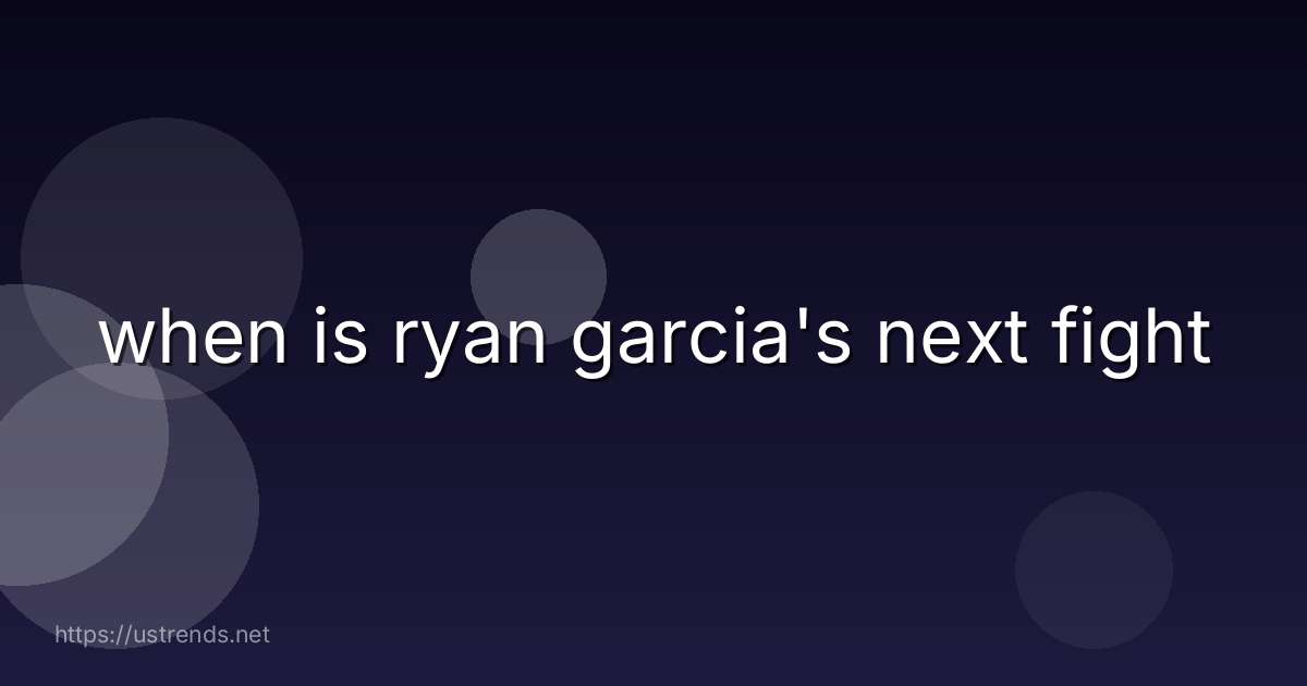 when is ryan garcia's next fight