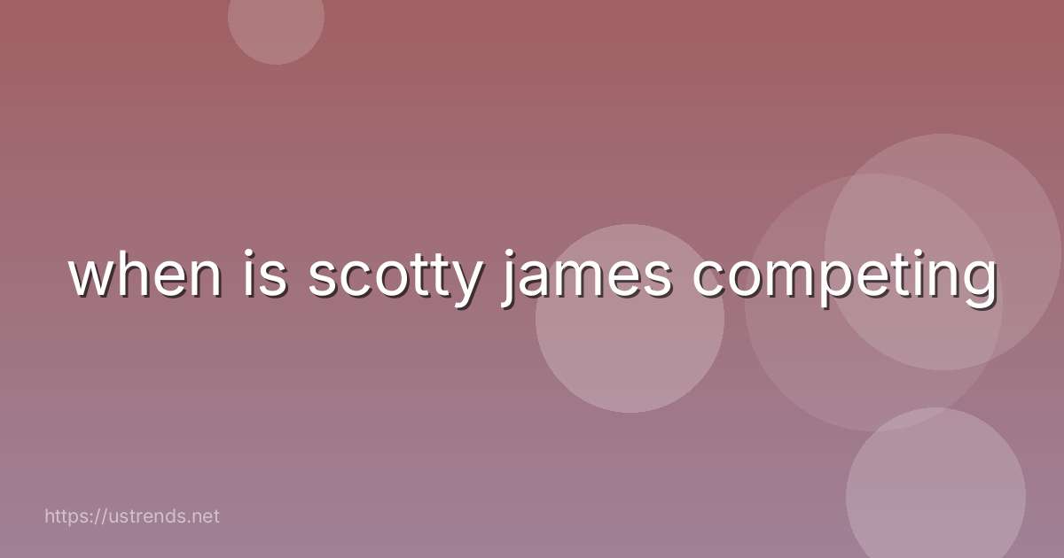 when is scotty james competing