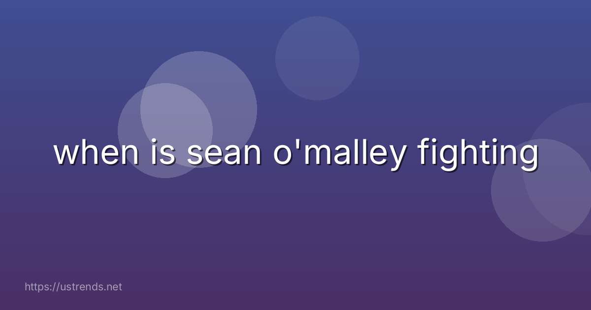 when is sean o'malley fighting