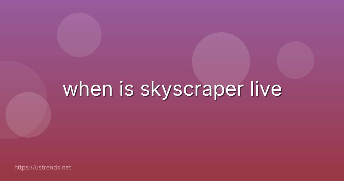when is skyscraper live