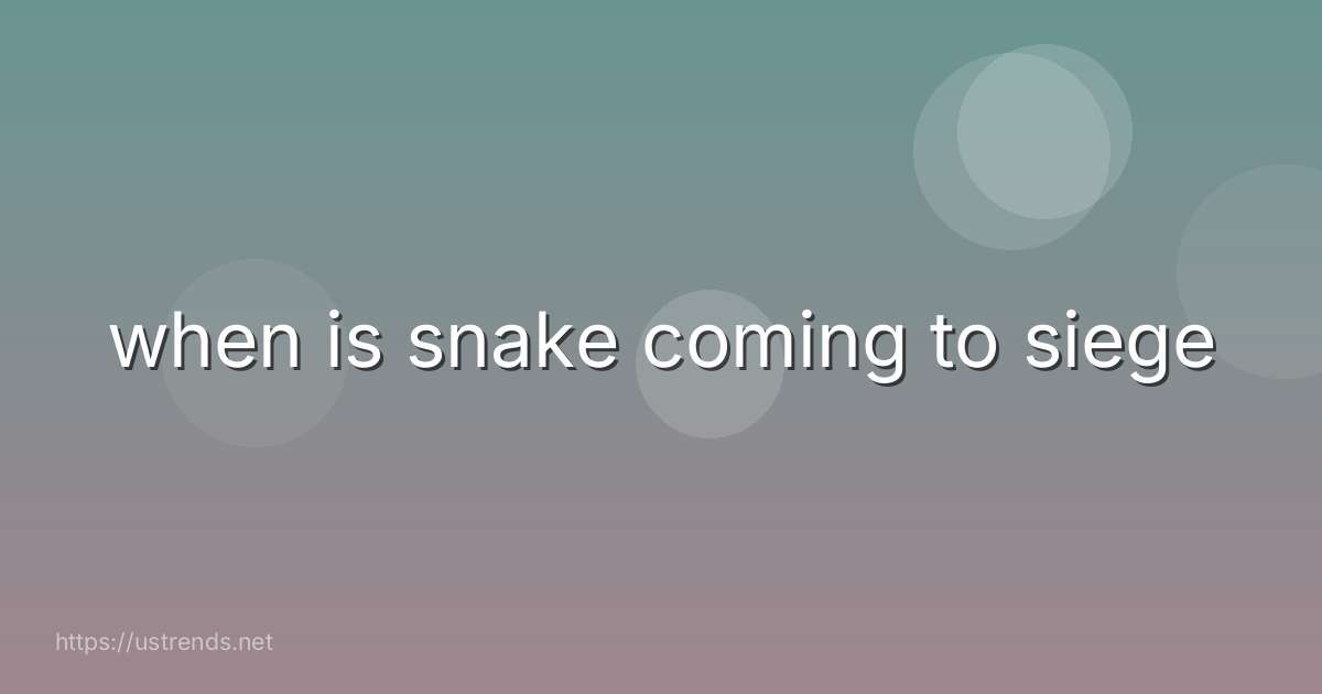 when is snake coming to siege