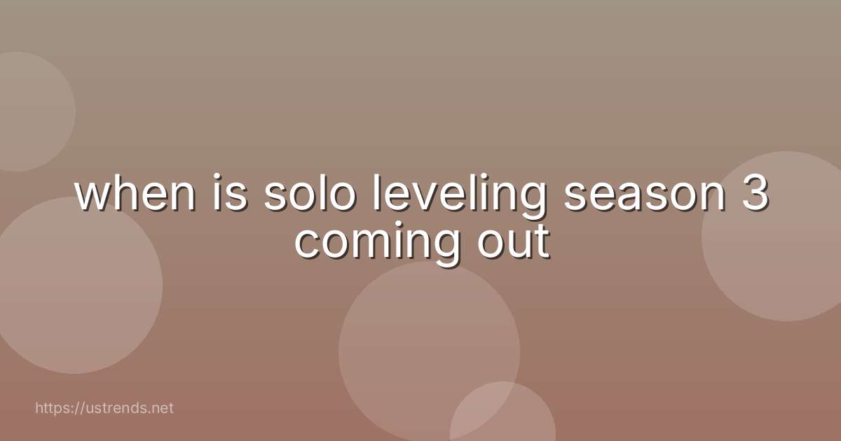 when is solo leveling season 3 coming out