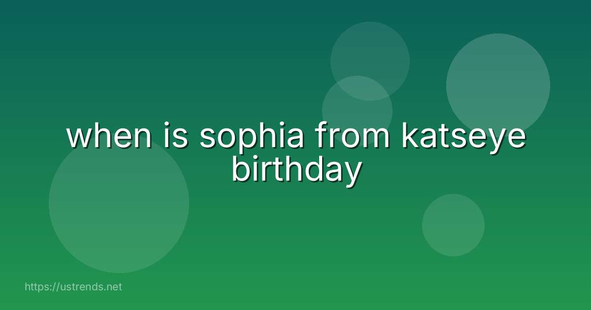 when is sophia from katseye birthday