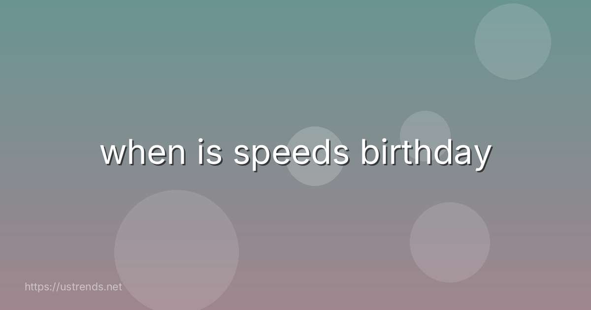 when is speeds birthday
