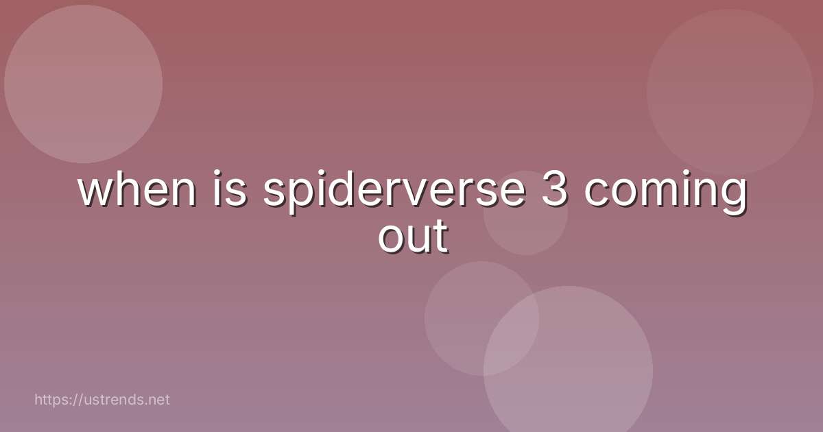 when is spiderverse 3 coming out