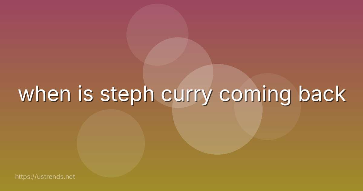 when is steph curry coming back